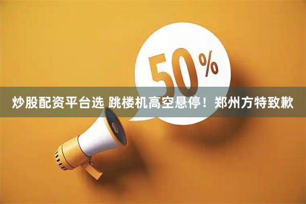 炒股配资平台选 跳楼机高空悬停！郑州方特致歉